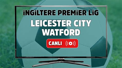 CANLI| Watford- Leicester City maçını canlı izle (Maç linki)